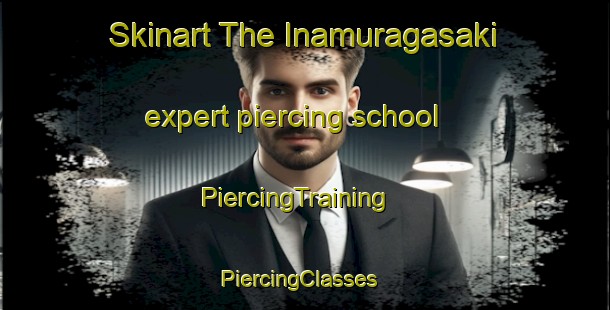 Skinart The Inamuragasaki expert piercing school | PiercingTraining | PiercingClasses | SkinartTraining-Japan