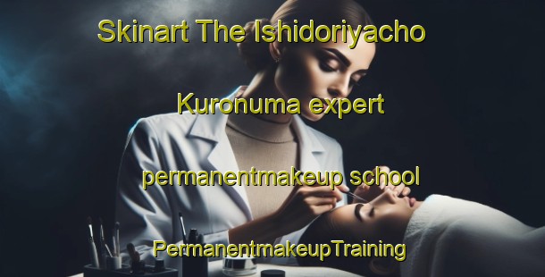 Skinart The Ishidoriyacho Kuronuma expert permanentmakeup school | PermanentmakeupTraining | PermanentmakeupClasses | SkinartTraining-Japan