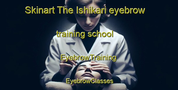 Skinart The Ishikari eyebrow training school | EyebrowTraining | EyebrowClasses | SkinartTraining-Japan