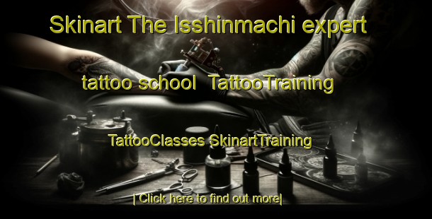 Skinart The Isshinmachi expert tattoo school | #TattooTraining #TattooClasses #SkinartTraining-Japan