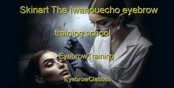 Skinart The Iwanouecho eyebrow training school | EyebrowTraining | EyebrowClasses | SkinartTraining-Japan