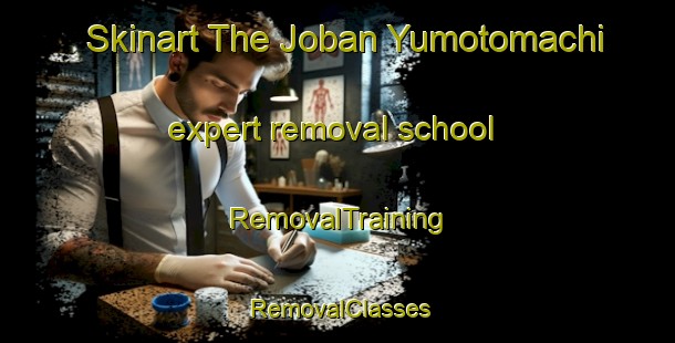 Skinart The Joban Yumotomachi expert removal school | RemovalTraining | RemovalClasses | SkinartTraining-Japan