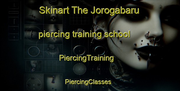 Skinart The Jorogabaru piercing training school | PiercingTraining | PiercingClasses | SkinartTraining-Japan