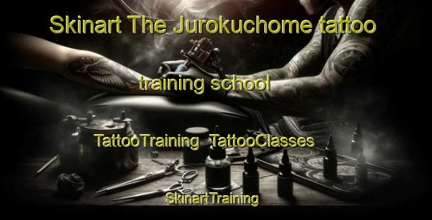 Skinart The Jurokuchome tattoo training school | TattooTraining | TattooClasses | SkinartTraining-Japan
