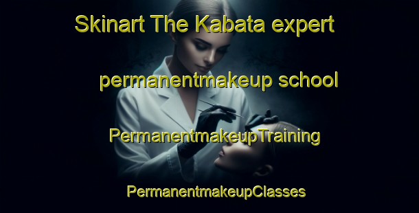 Skinart The Kabata expert permanentmakeup school | PermanentmakeupTraining | PermanentmakeupClasses | SkinartTraining-Japan