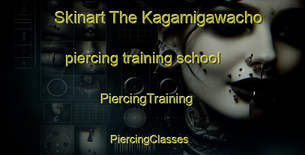 Skinart The Kagamigawacho piercing training school | PiercingTraining | PiercingClasses | SkinartTraining-Japan