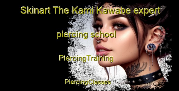 Skinart The Kami Kawabe expert piercing school | PiercingTraining | PiercingClasses | SkinartTraining-Japan