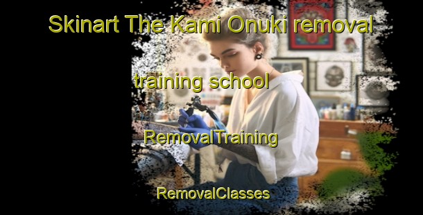 Skinart The Kami Onuki removal training school | RemovalTraining | RemovalClasses | SkinartTraining-Japan