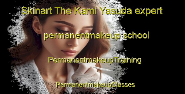 Skinart The Kami Yasuda expert permanentmakeup school | PermanentmakeupTraining | PermanentmakeupClasses | SkinartTraining-Japan