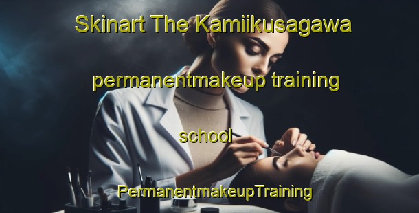 Skinart The Kamiikusagawa permanentmakeup training school | PermanentmakeupTraining | PermanentmakeupClasses | SkinartTraining-Japan