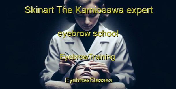 Skinart The Kamiosawa expert eyebrow school | EyebrowTraining | EyebrowClasses | SkinartTraining-Japan