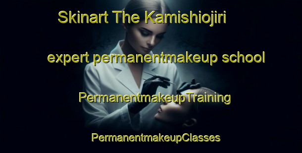 Skinart The Kamishiojiri expert permanentmakeup school | PermanentmakeupTraining | PermanentmakeupClasses | SkinartTraining-Japan