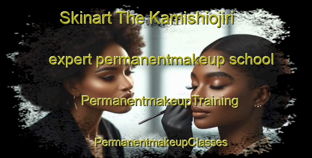Skinart The Kamishiojiri expert permanentmakeup school | PermanentmakeupTraining | PermanentmakeupClasses | SkinartTraining-Japan