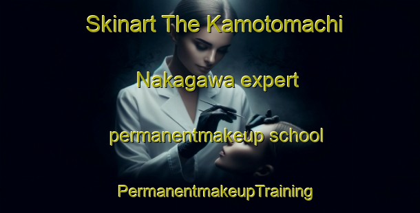 Skinart The Kamotomachi Nakagawa expert permanentmakeup school | PermanentmakeupTraining | PermanentmakeupClasses | SkinartTraining-Japan