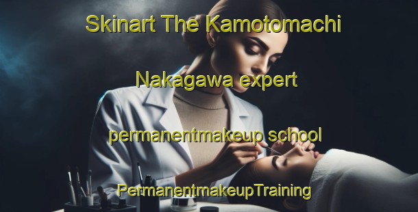 Skinart The Kamotomachi Nakagawa expert permanentmakeup school | PermanentmakeupTraining | PermanentmakeupClasses | SkinartTraining-Japan