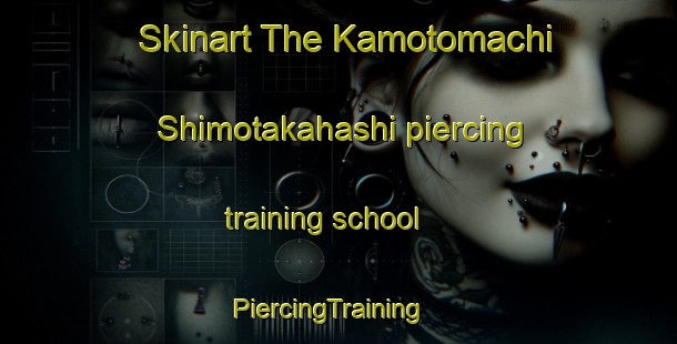 Skinart The Kamotomachi Shimotakahashi piercing training school | PiercingTraining | PiercingClasses | SkinartTraining-Japan