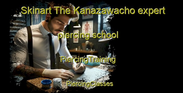 Skinart The Kanazawacho expert piercing school | PiercingTraining | PiercingClasses | SkinartTraining-Japan