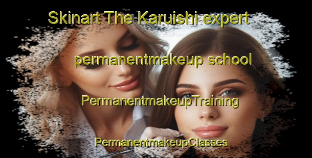Skinart The Karuishi expert permanentmakeup school | PermanentmakeupTraining | PermanentmakeupClasses | SkinartTraining-Japan