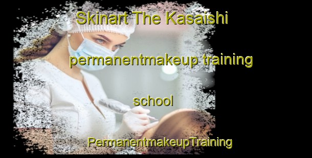 Skinart The Kasaishi permanentmakeup training school | PermanentmakeupTraining | PermanentmakeupClasses | SkinartTraining-Japan