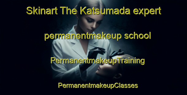 Skinart The Katsumada expert permanentmakeup school | #PermanentmakeupTraining #PermanentmakeupClasses #SkinartTraining-Japan