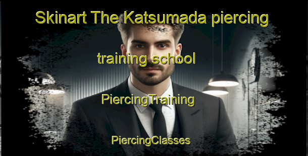 Skinart The Katsumada piercing training school | PiercingTraining | PiercingClasses | SkinartTraining-Japan