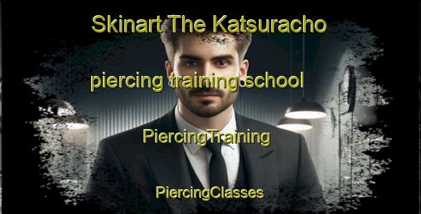 Skinart The Katsuracho piercing training school | #PiercingTraining #PiercingClasses #SkinartTraining-Japan