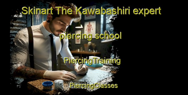 Skinart The Kawabashiri expert piercing school | #PiercingTraining #PiercingClasses #SkinartTraining-Japan