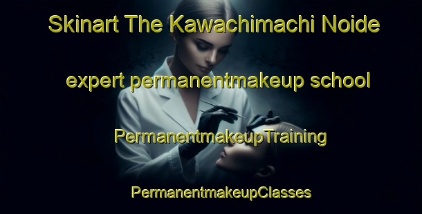 Skinart The Kawachimachi Noide expert permanentmakeup school | #PermanentmakeupTraining #PermanentmakeupClasses #SkinartTraining-Japan