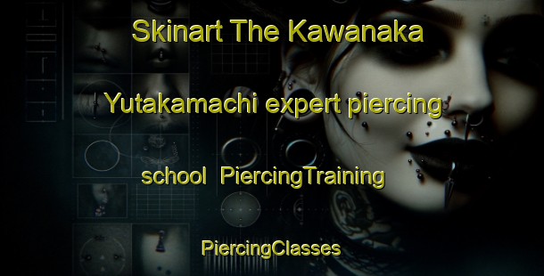 Skinart The Kawanaka Yutakamachi expert piercing school | #PiercingTraining #PiercingClasses #SkinartTraining-Japan