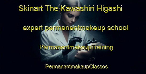 Skinart The Kawashiri Higashi expert permanentmakeup school | #PermanentmakeupTraining #PermanentmakeupClasses #SkinartTraining-Japan