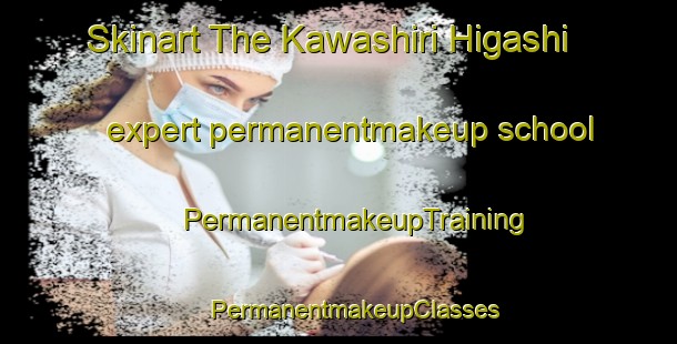 Skinart The Kawashiri Higashi expert permanentmakeup school | #PermanentmakeupTraining #PermanentmakeupClasses #SkinartTraining-Japan