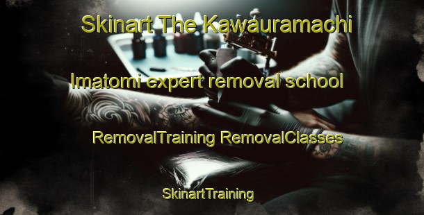 Skinart The Kawauramachi Imatomi expert removal school | #RemovalTraining #RemovalClasses #SkinartTraining-Japan