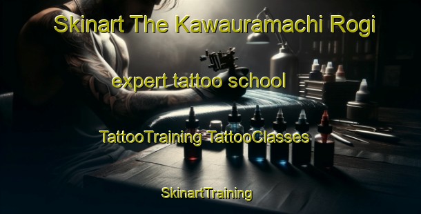 Skinart The Kawauramachi Rogi expert tattoo school | #TattooTraining #TattooClasses #SkinartTraining-Japan