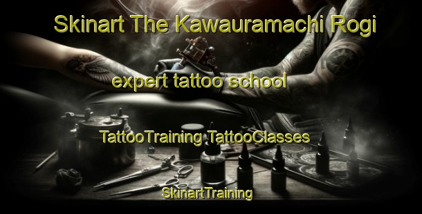 Skinart The Kawauramachi Rogi expert tattoo school | #TattooTraining #TattooClasses #SkinartTraining-Japan