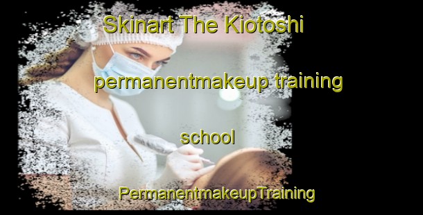 Skinart The Kiotoshi permanentmakeup training school | PermanentmakeupTraining | PermanentmakeupClasses | SkinartTraining-Japan