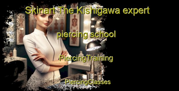 Skinart The Kishigawa expert piercing school | PiercingTraining | PiercingClasses | SkinartTraining-Japan
