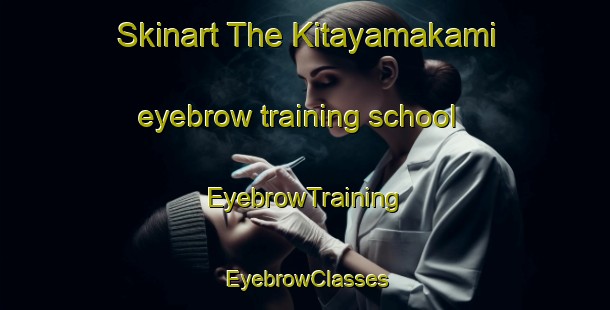 Skinart The Kitayamakami eyebrow training school | EyebrowTraining | EyebrowClasses | SkinartTraining-Japan
