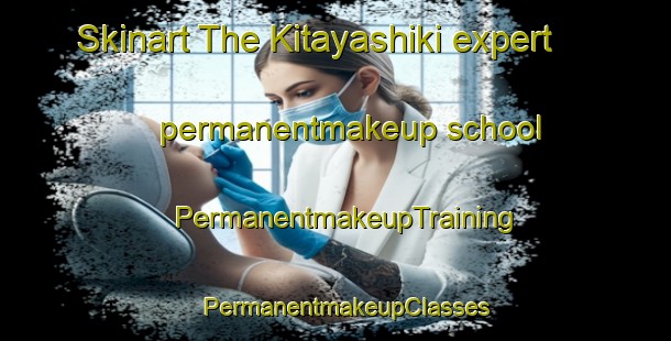 Skinart The Kitayashiki expert permanentmakeup school | PermanentmakeupTraining | PermanentmakeupClasses | SkinartTraining-Japan