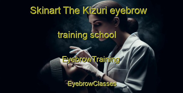 Skinart The Kizuri eyebrow training school | EyebrowTraining | EyebrowClasses | SkinartTraining-Japan