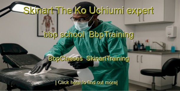 Skinart The Ko Uchiumi expert bbp school | BbpTraining | BbpClasses | SkinartTraining-Japan