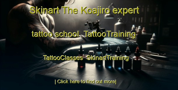 Skinart The Koajiro expert tattoo school | TattooTraining | TattooClasses | SkinartTraining-Japan