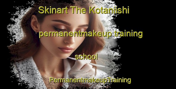 Skinart The Kotaniishi permanentmakeup training school | PermanentmakeupTraining | PermanentmakeupClasses | SkinartTraining-Japan
