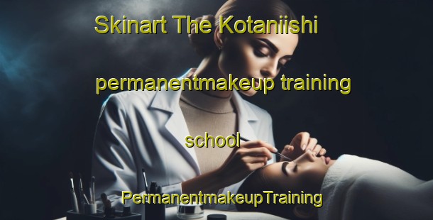 Skinart The Kotaniishi permanentmakeup training school | PermanentmakeupTraining | PermanentmakeupClasses | SkinartTraining-Japan