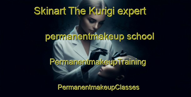 Skinart The Kurigi expert permanentmakeup school | PermanentmakeupTraining | PermanentmakeupClasses | SkinartTraining-Japan