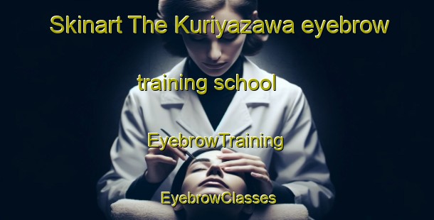 Skinart The Kuriyazawa eyebrow training school | EyebrowTraining | EyebrowClasses | SkinartTraining-Japan