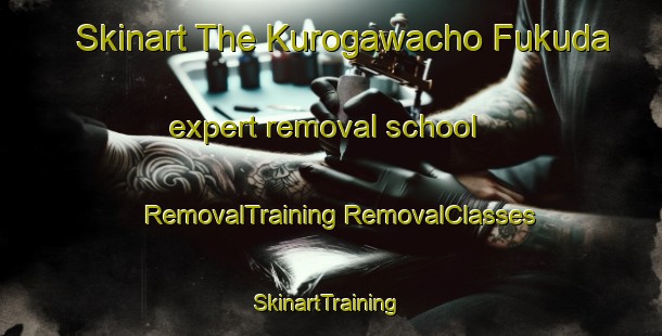 Skinart The Kurogawacho Fukuda expert removal school | #RemovalTraining #RemovalClasses #SkinartTraining-Japan