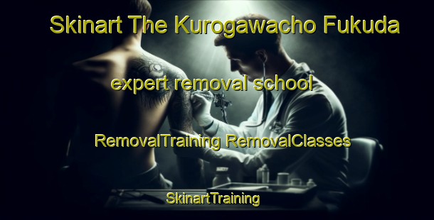 Skinart The Kurogawacho Fukuda expert removal school | #RemovalTraining #RemovalClasses #SkinartTraining-Japan