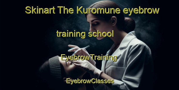 Skinart The Kuromune eyebrow training school | EyebrowTraining | EyebrowClasses | SkinartTraining-Japan