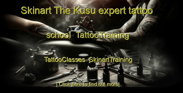 Skinart The Kusu expert tattoo school | TattooTraining | TattooClasses | SkinartTraining-Japan