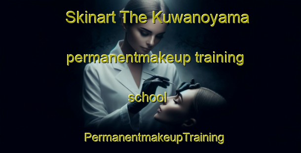 Skinart The Kuwanoyama permanentmakeup training school | PermanentmakeupTraining | PermanentmakeupClasses | SkinartTraining-Japan